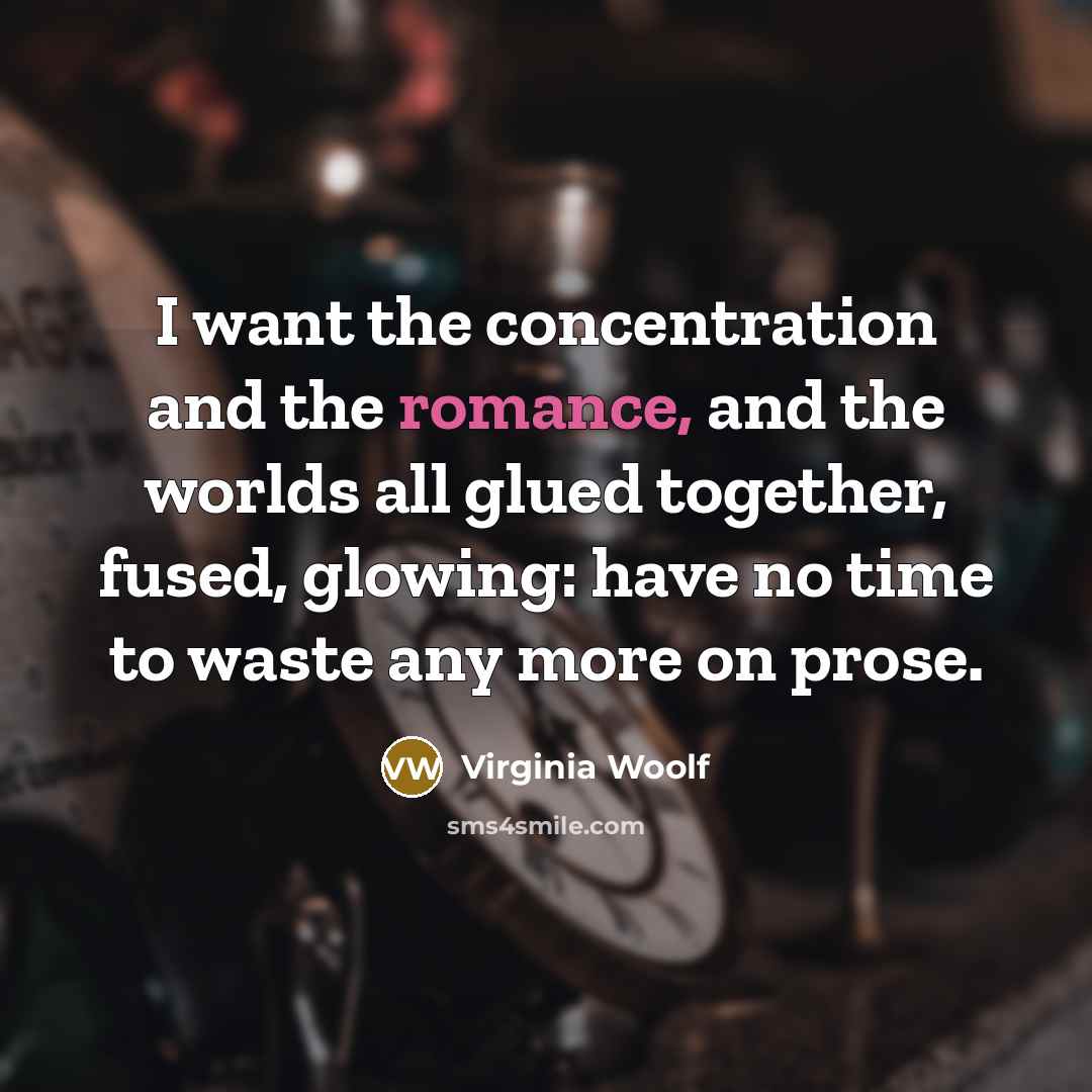 “I want the concentration and the romance, and the worlds…” quote by Virginia Woolf