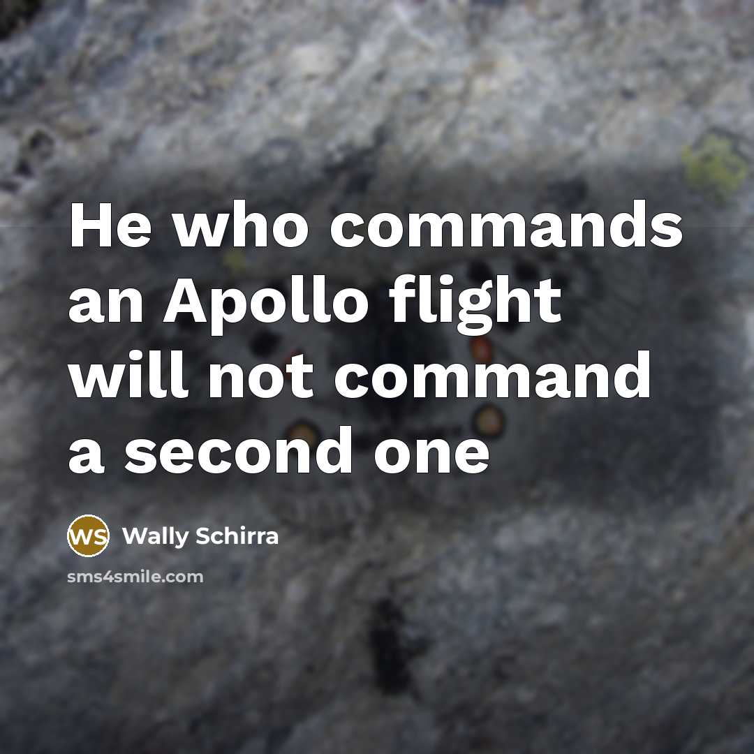“He who commands an Apollo flight will not command a…” quote by Wally Schirra