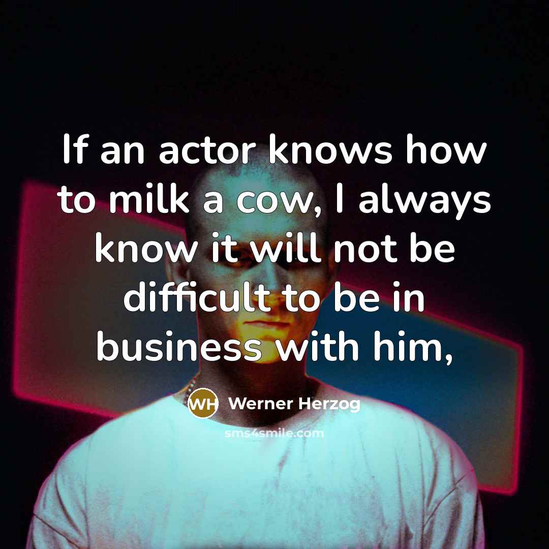 “If an actor knows how to milk a cow, I…” quote by Werner Herzog