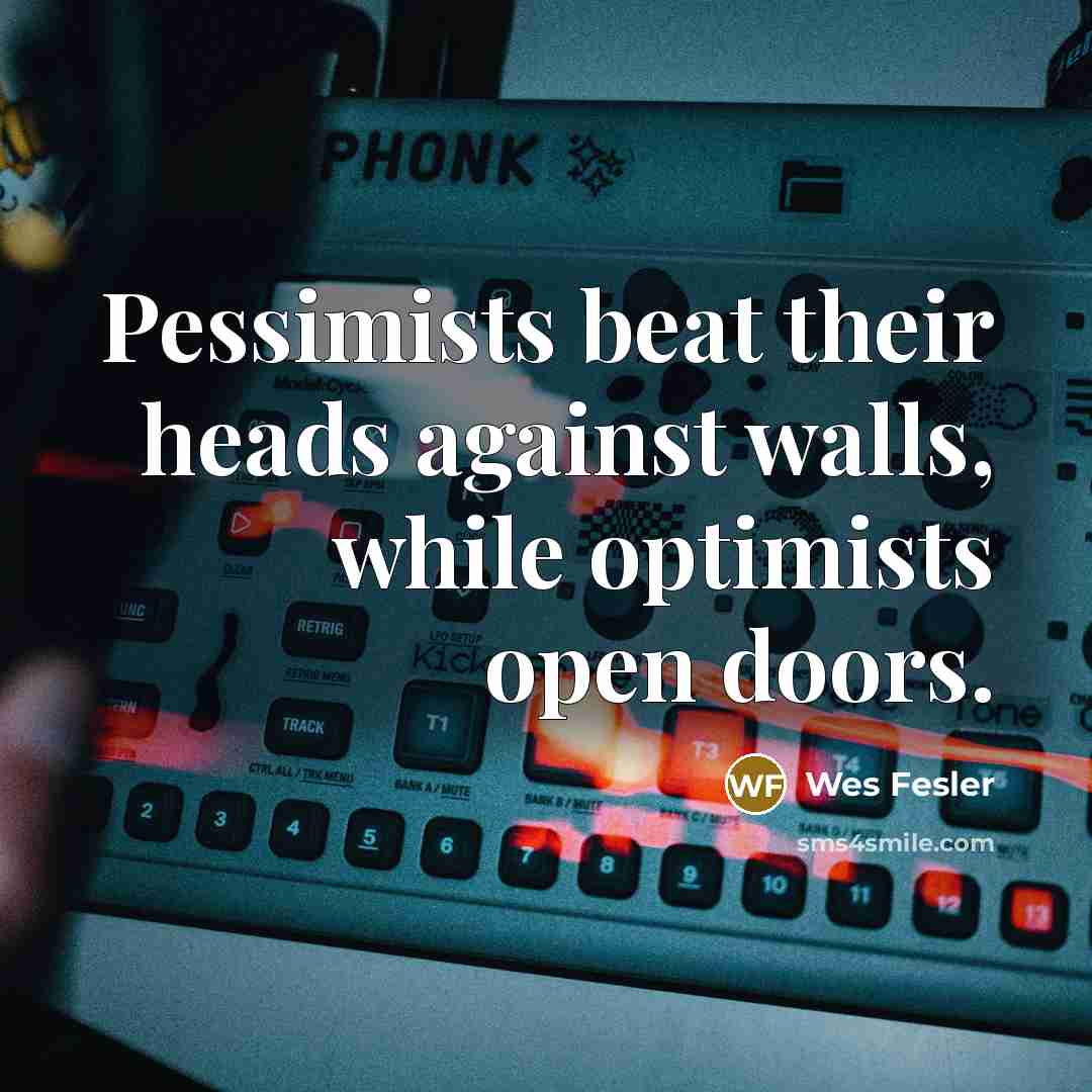 “Pessimists beat their heads against walls, while optimists open doors.…” quote by Wes Fesler