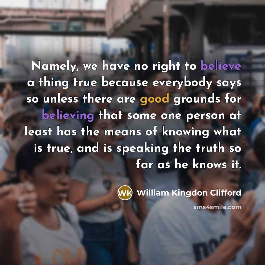 “Namely, we have no right to believe a thing true…” quote by William Kingdon Clifford