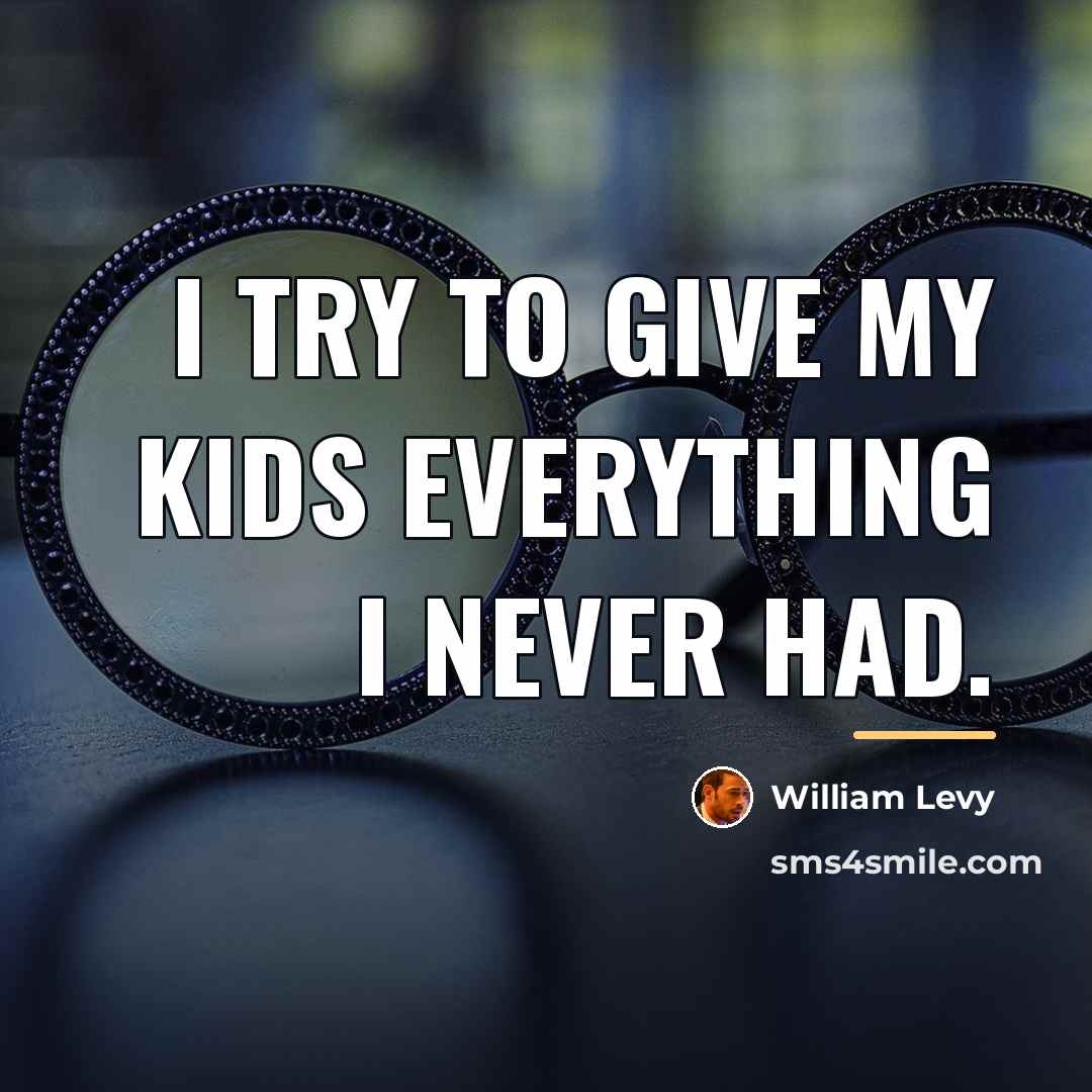 “I try to give my kids everything I never had.…” quote by William Levy