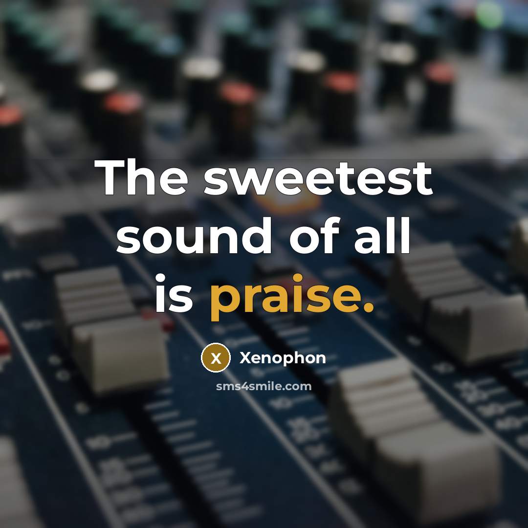 “The sweetest sound of all is praise.…” quote by Xenophon