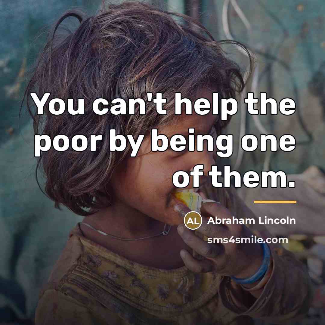 “You can't help the poor by being one of them.…” quote by Abraham Lincoln