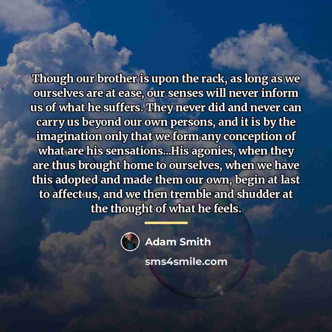 “Though our brother is upon the rack, as long as…” quote by Adam Smith