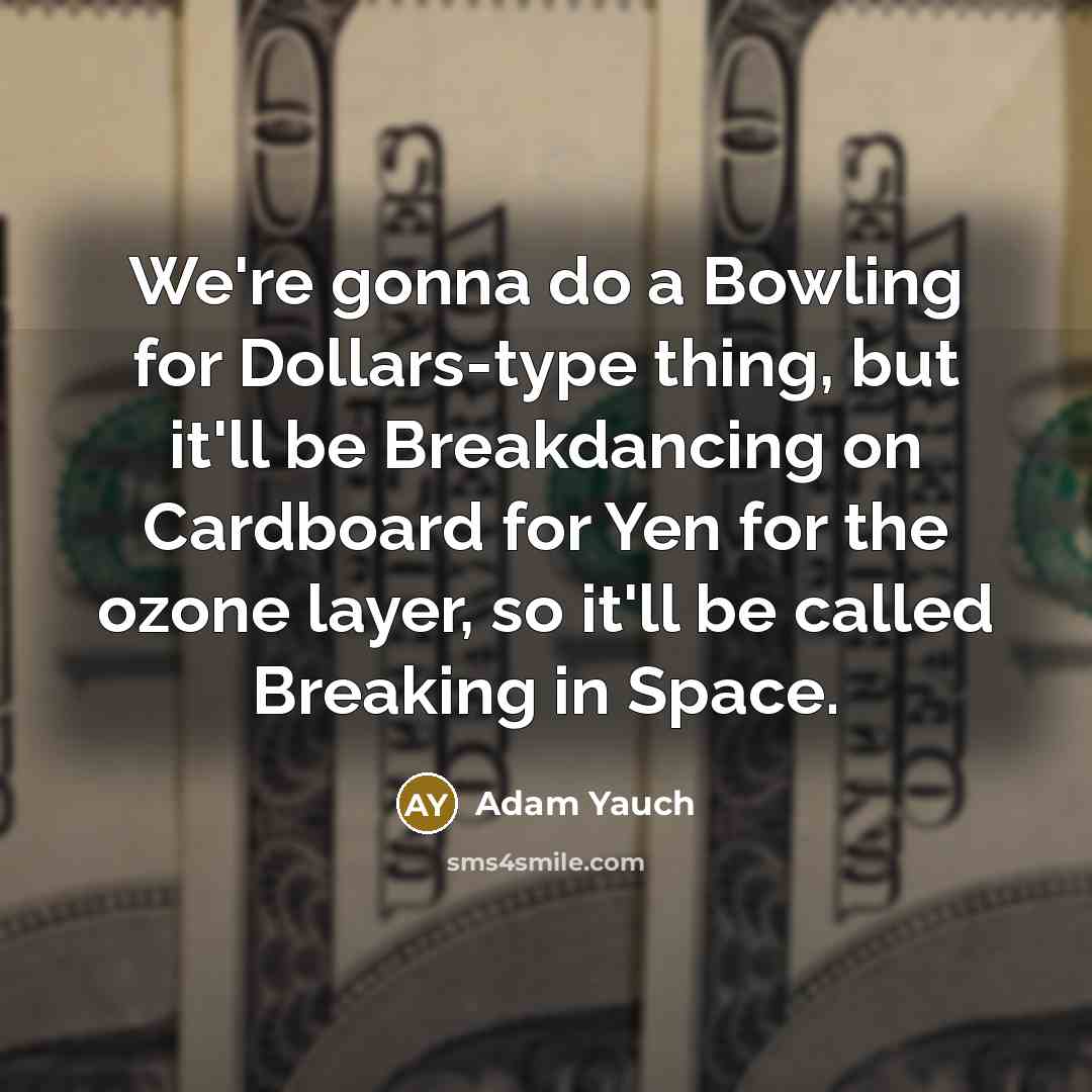“We're gonna do a Bowling for Dollars-type thing, but it'll…” quote by Adam Yauch