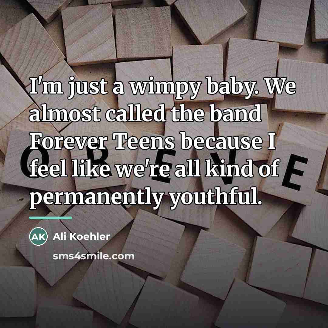 “I'm just a wimpy baby. We almost called the band…” quote by Ali Koehler