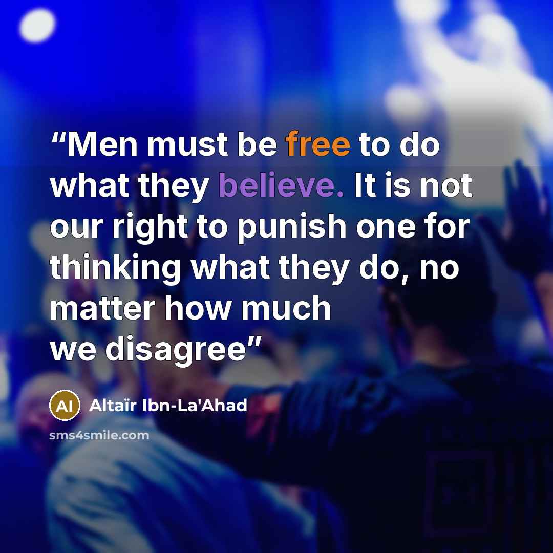 “Men must be free to do what they believe. It is not our right to punish one for thinking what they do, no matter how much we disagree” quote by Altaïr Ibn-La'Ahad