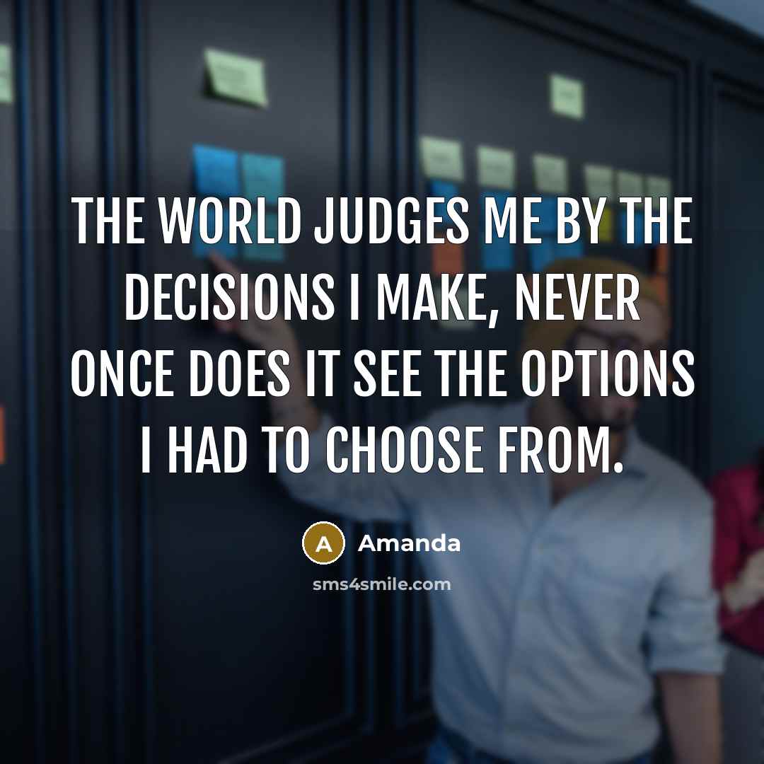 “The world judges me by the decisions I make, never…” quote by Amanda