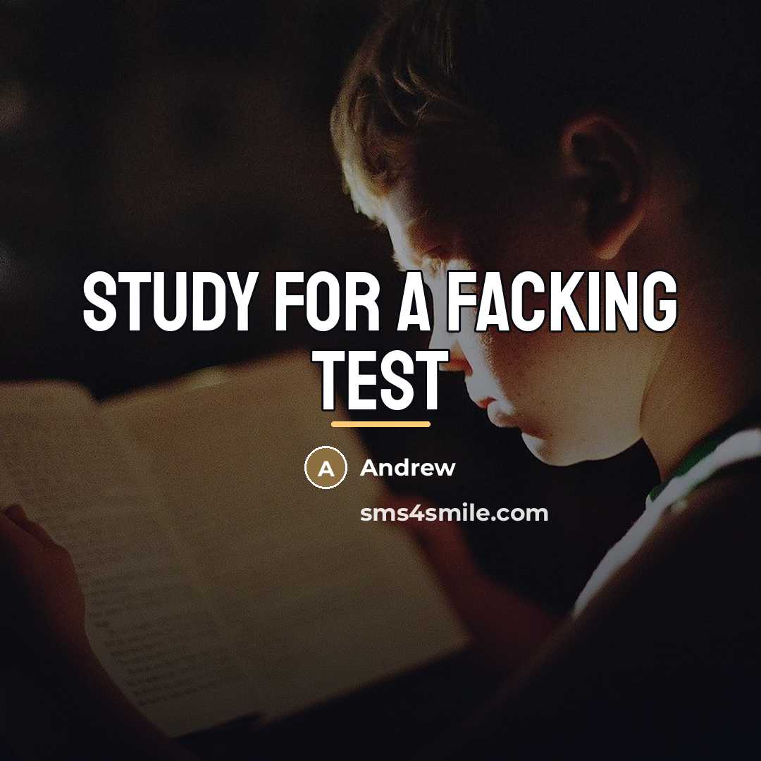 “Study for a facking test…” quote by Andrew
