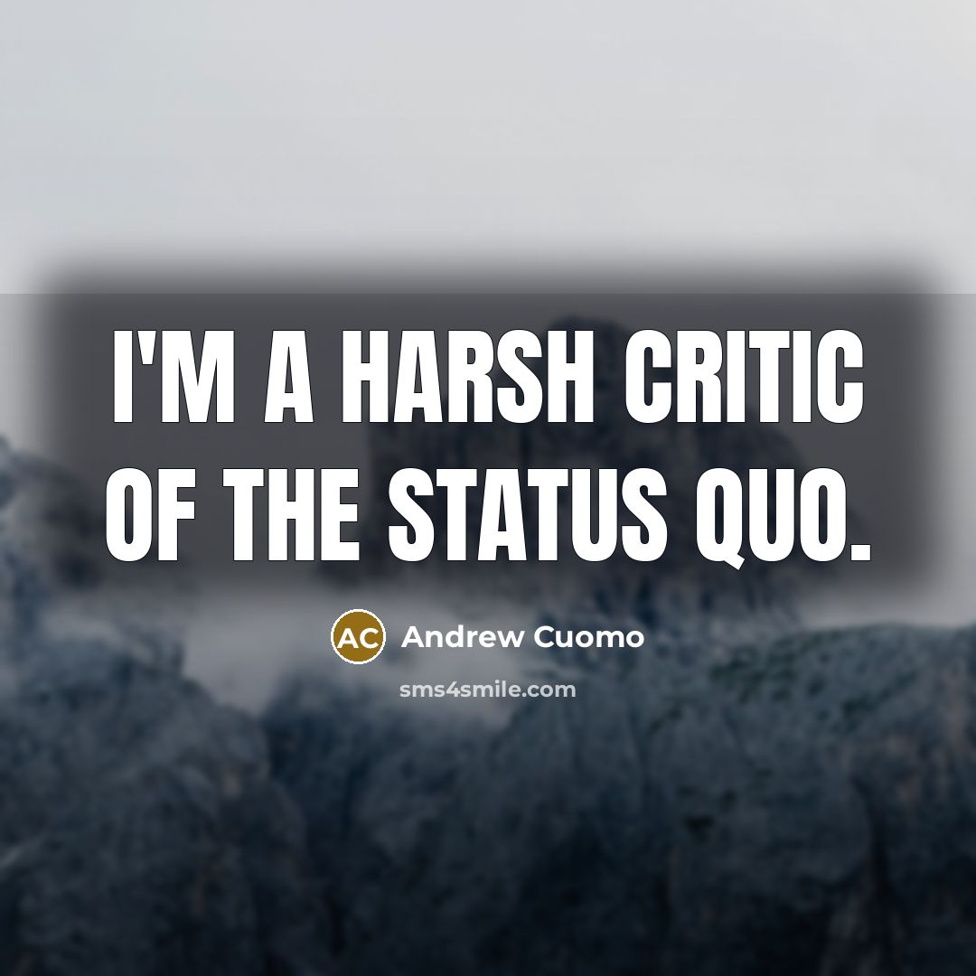“I'm a harsh critic of the status quo.…” quote by Andrew Cuomo