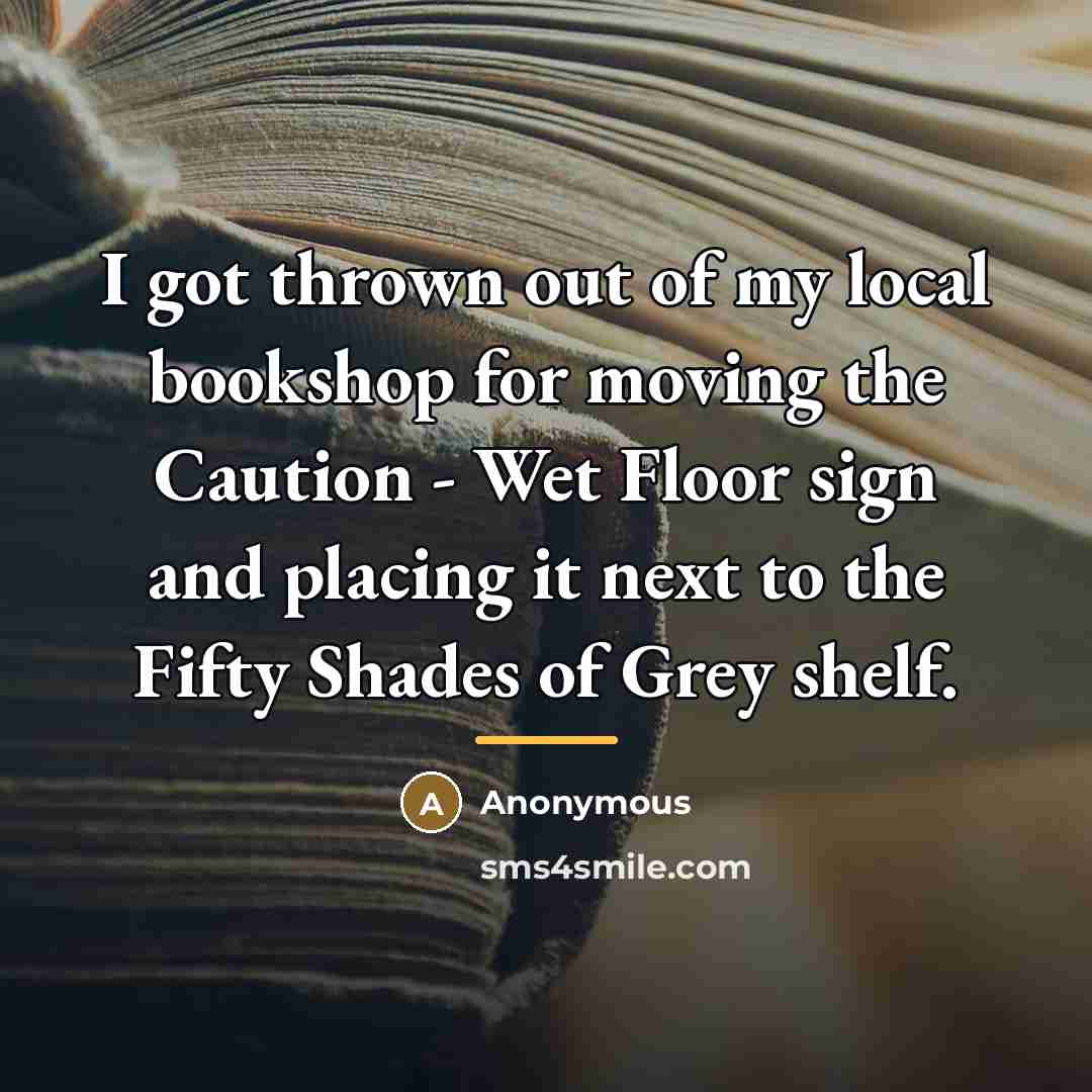 “I got thrown out of my local bookshop for moving…” quote by Anonymous