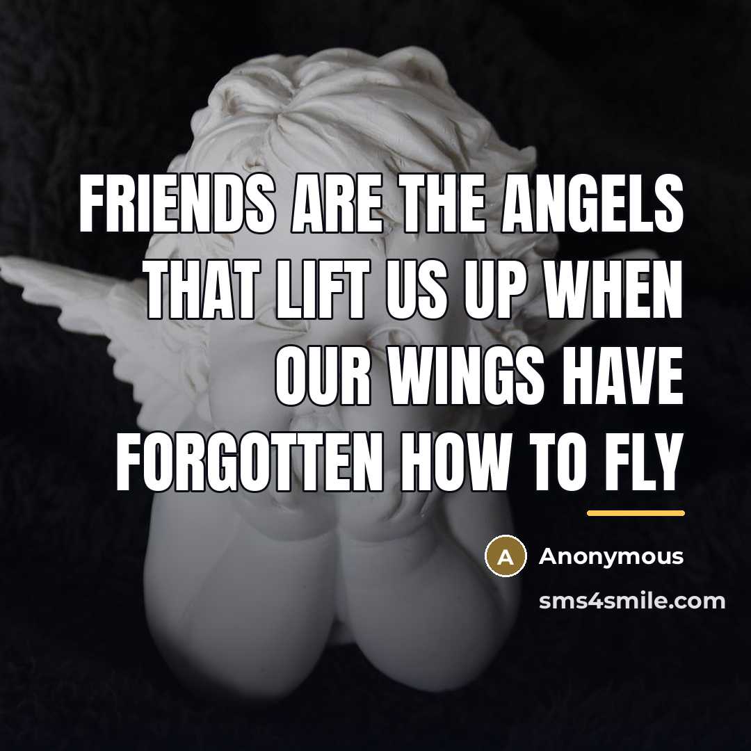“Friends are the angels that lift us up when our…” quote by Anonymous