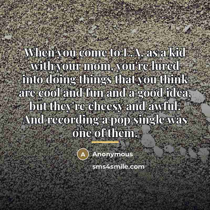 “When you come to L.A. as a kid with your…” quote by Anonymous