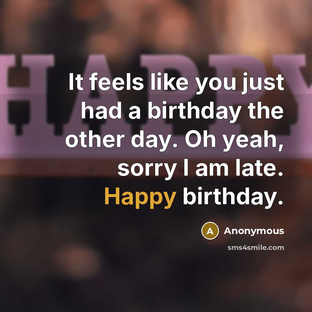 “It feels like you just had a birthday the other…” quote by Anonymous