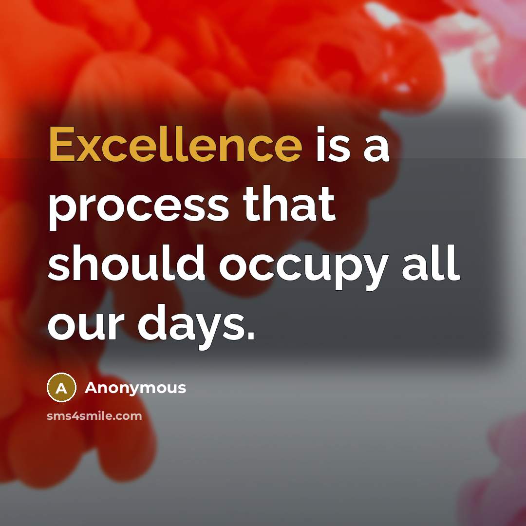 “Excellence is a process that should occupy all our days.” quote by Anonymous