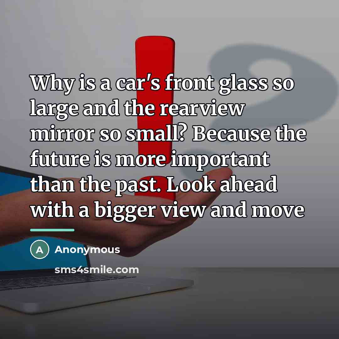 “Why is a car's front glass so large and the…” quote by Anonymous