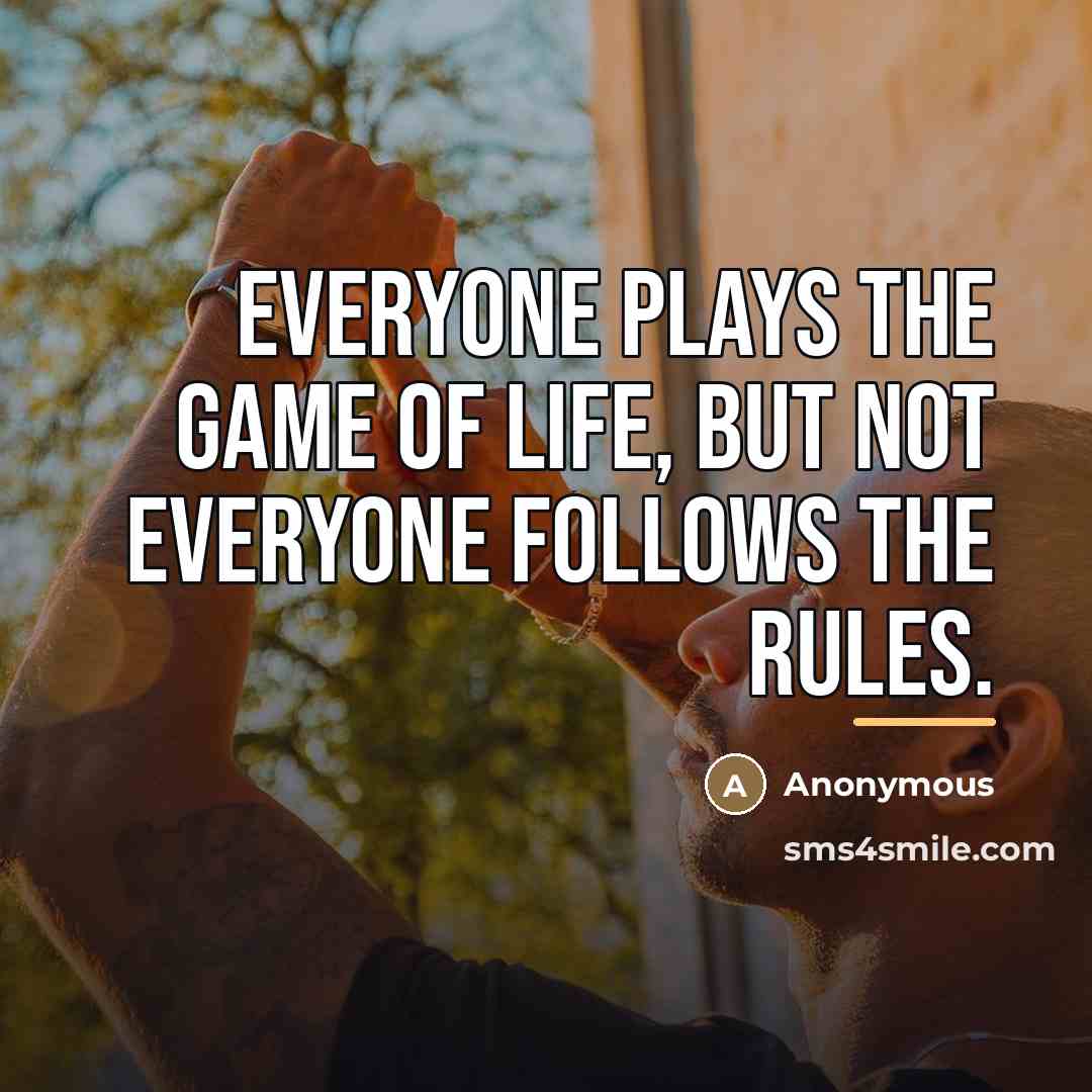 “Everyone plays the game of life, but not everyone follows…” quote by Anonymous