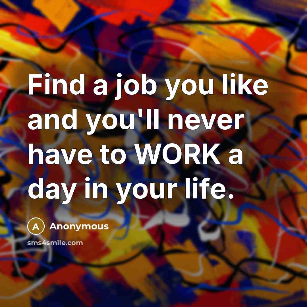 “Find a job you like and you'll never have to…” quote by Anonymous