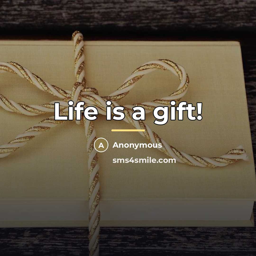 “Life is a gift!…” quote by Anonymous