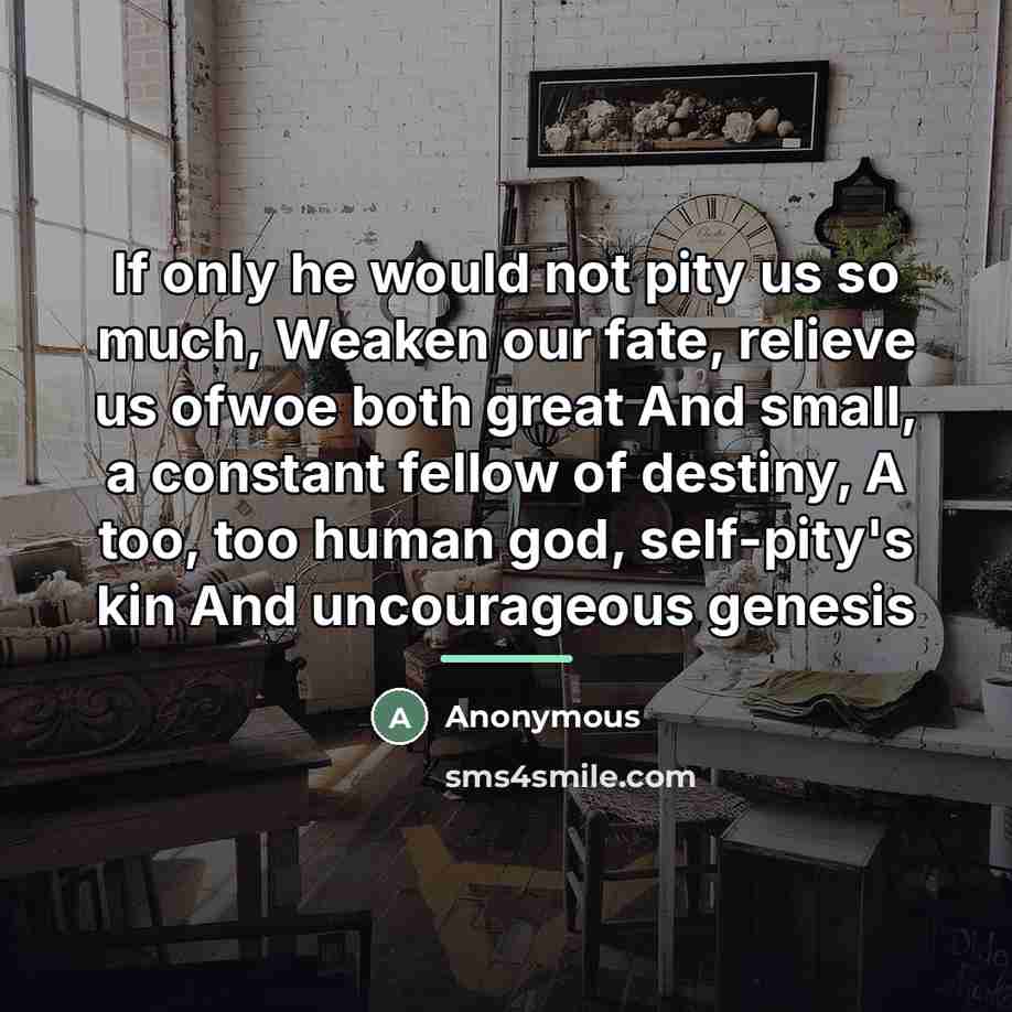 “If only he would not pity us so much, Weaken…” quote by Anonymous