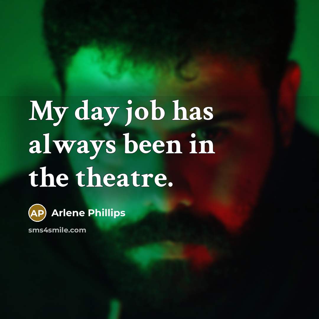 “My day job has always been in the theatre.” quote by Arlene Phillips