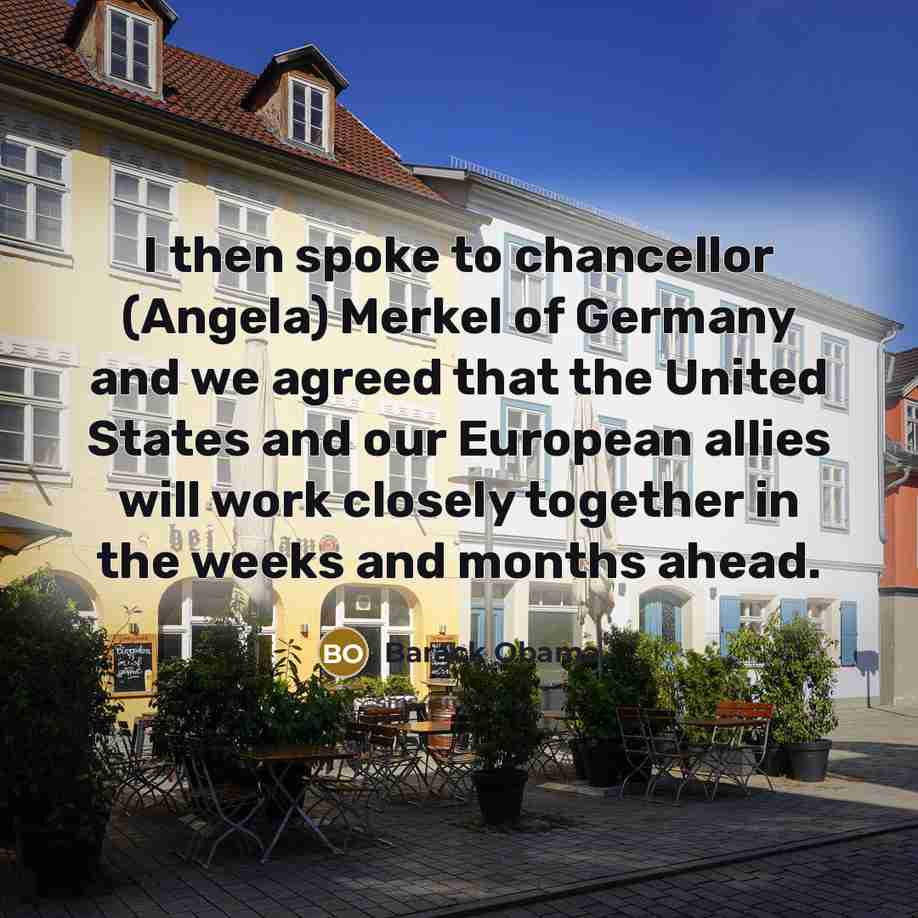 “I then spoke to chancellor (Angela) Merkel of Germany and…” quote by Barack Obama