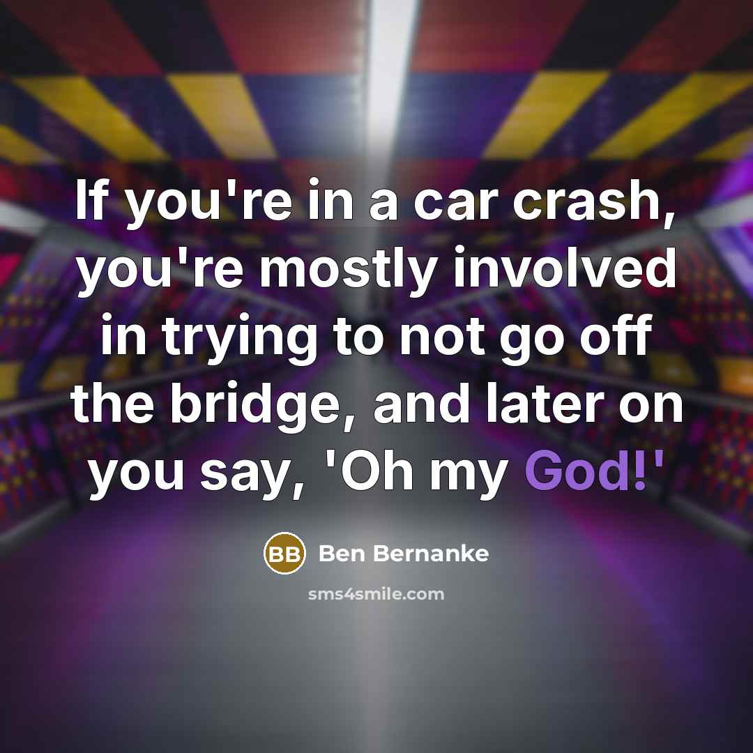“If you're in a car crash, you're mostly involved in…” quote by Ben Bernanke