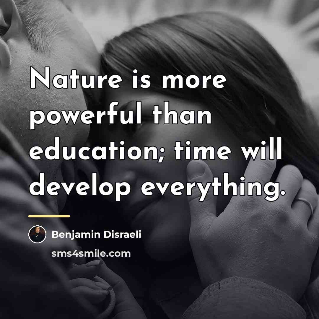 “Nature is more powerful than education; time will develop everything.…” quote by Benjamin Disraeli