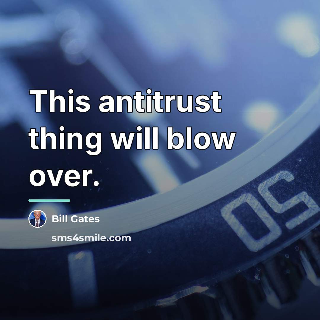 “This antitrust thing will blow over.…” quote by Bill Gates