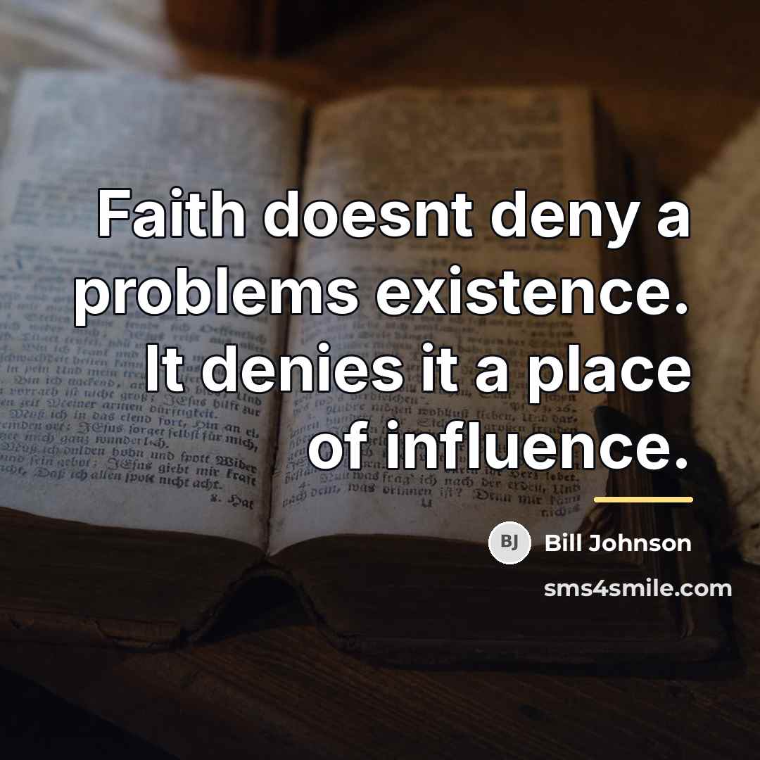 “Faith doesnt deny a problems existence. It denies it a…” quote by Bill Johnson
