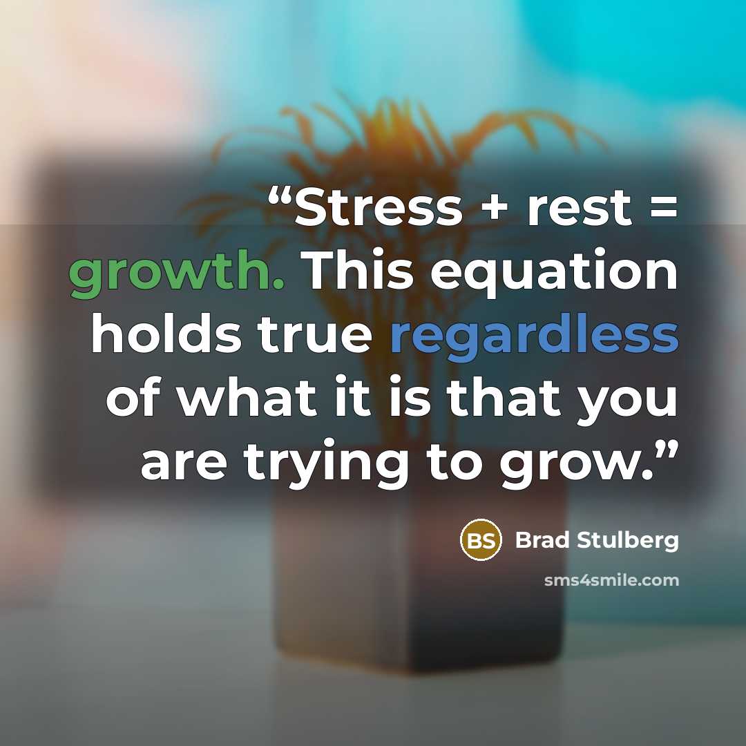 “Stress + rest = growth. This equation holds true regardless of what it is that you are trying to grow.” quote by Brad Stulberg
