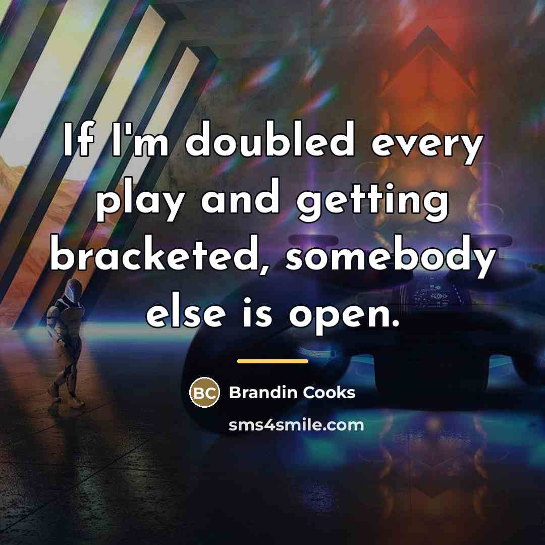 “If I'm doubled every play and getting bracketed, somebody else…” quote by Brandin Cooks