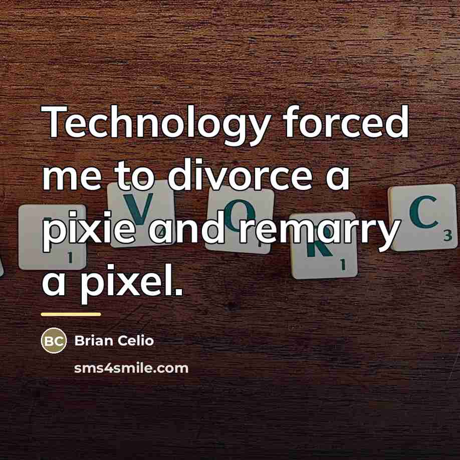 “Technology forced me to divorce a pixie and remarry a…” quote by Brian Celio