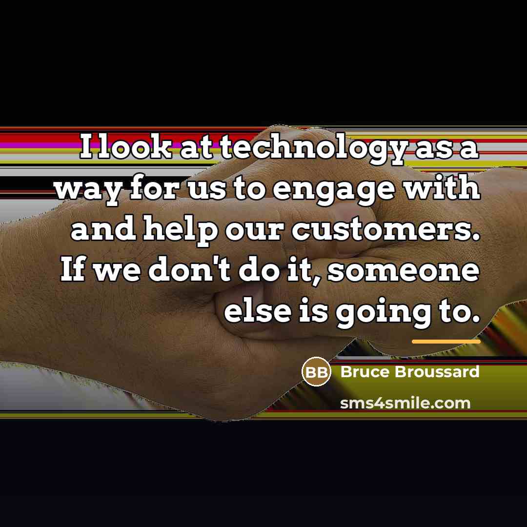 “I look at technology as a way for us to…” quote by Bruce Broussard