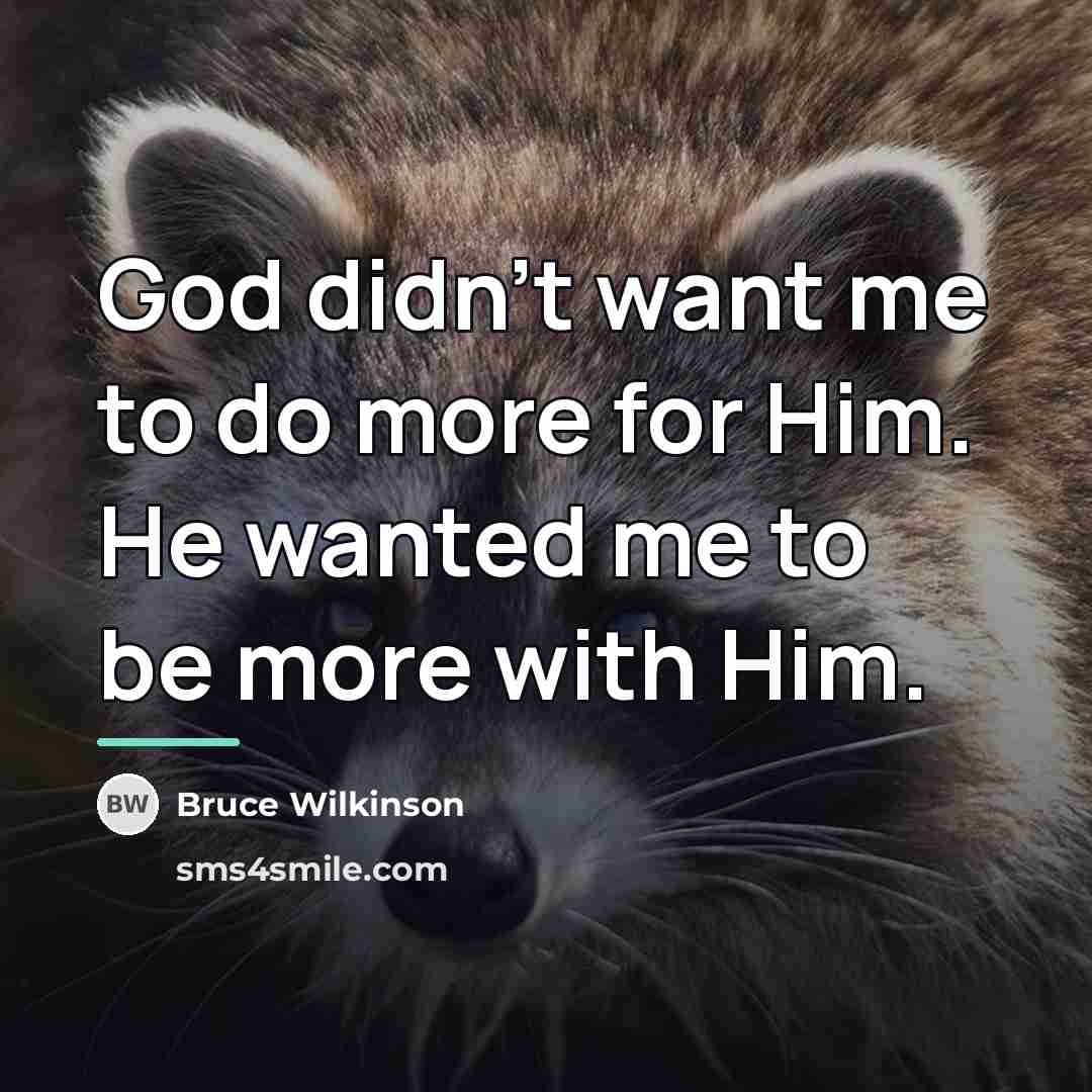 “God didn’t want me to do more for Him. He…” quote by Bruce Wilkinson
