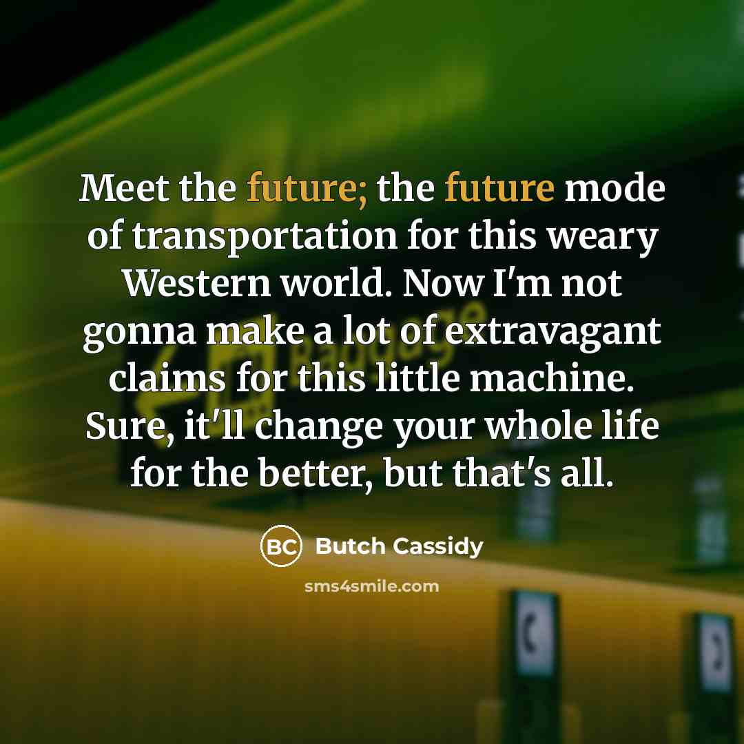 “Meet the future; the future mode of transportation for this…” quote by Butch Cassidy