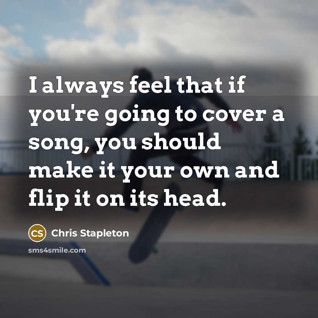 “I always feel that if you're going to cover a…” quote by Chris Stapleton