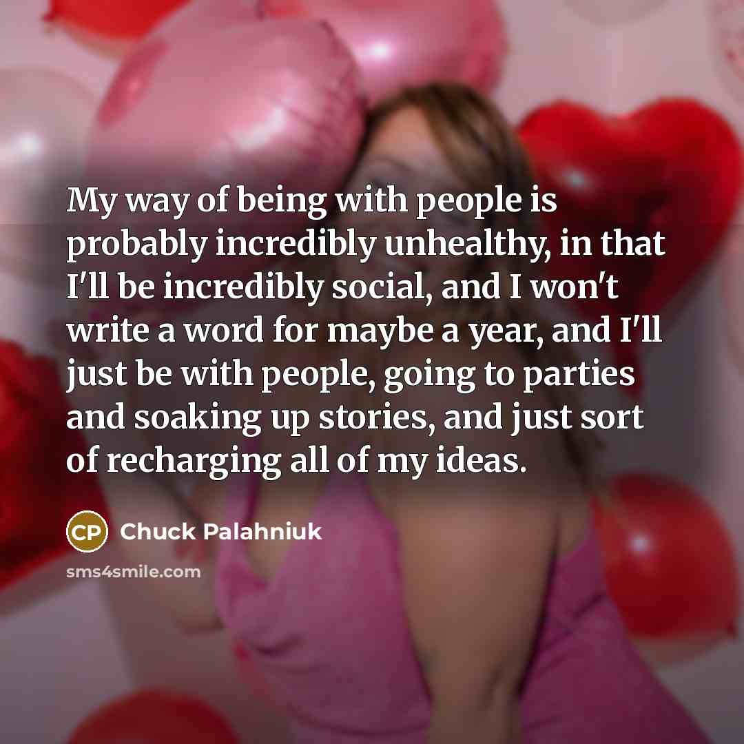 “My way of being with people is probably incredibly unhealthy,…” quote by Chuck Palahniuk