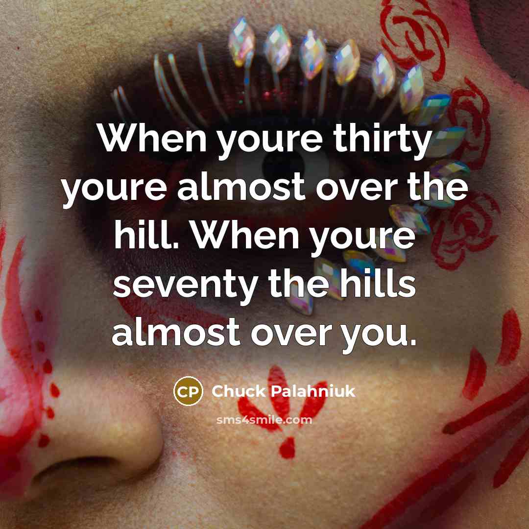 “When youre thirty youre almost over the hill. When youre…” quote by Chuck Palahniuk