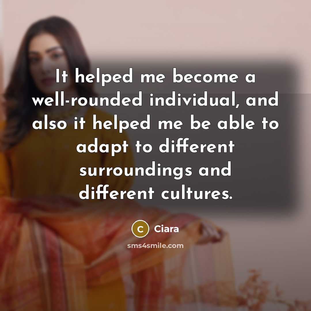 “It helped me become a well-rounded individual, and also it…” quote by Ciara