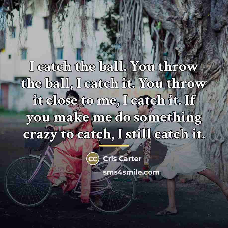 “I catch the ball. You throw the ball, I catch…” quote by Cris Carter