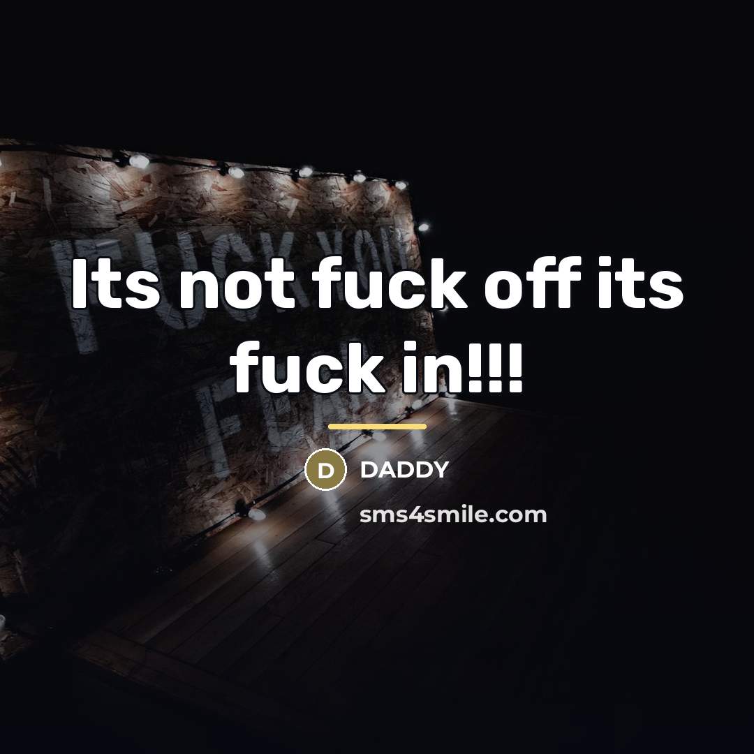 “Its not fuck off its fuck in!!!…” quote by Anonymous
