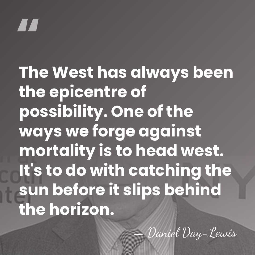 The West has always been the epicentre of possibility. One of the&hellip; - Daniel Day-Lewis