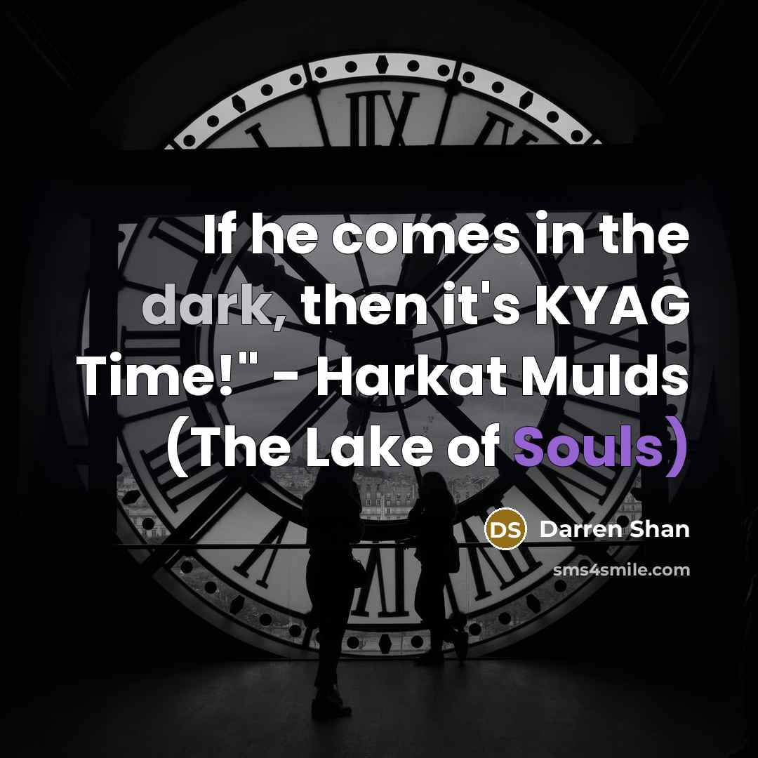 “If he comes in the dark, then it's KYAG Time!"…” quote by Darren Shan