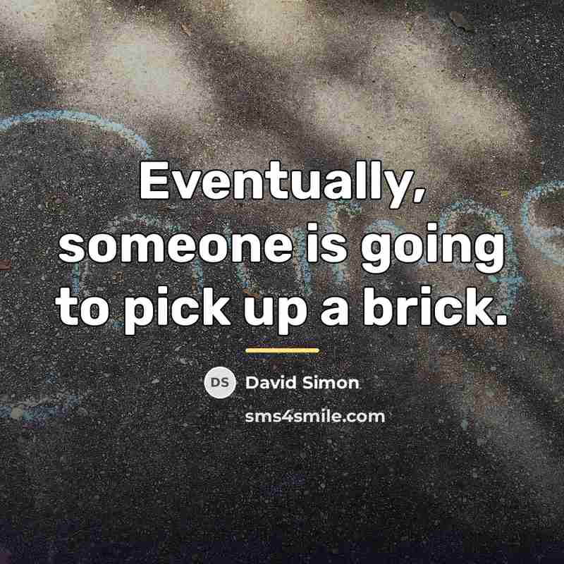 “Eventually, someone is going to pick up a brick.…” quote by David Simon