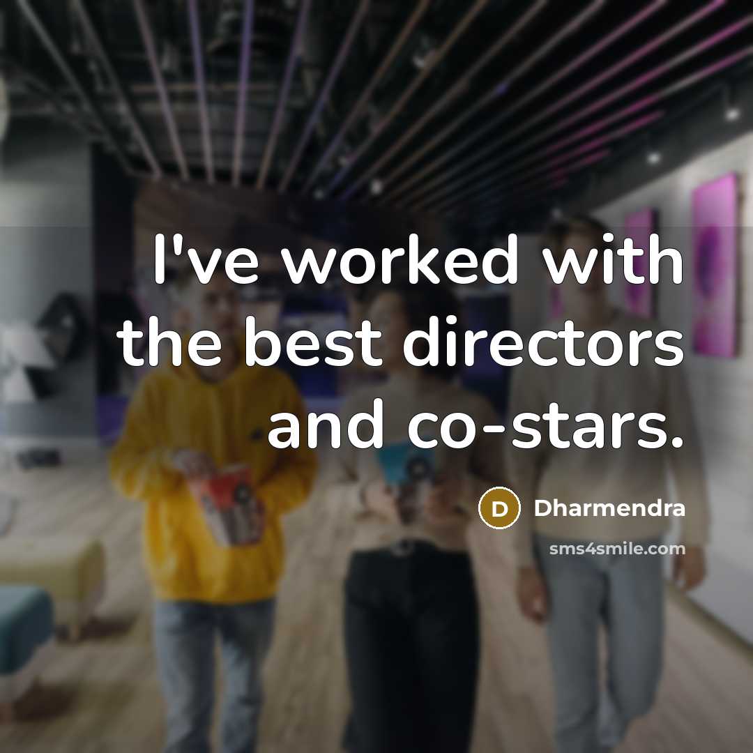 “I've worked with the best directors and co-stars.…” quote by Dharmendra