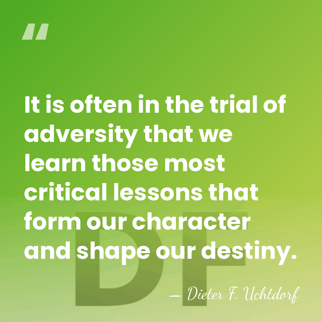 It is often in the trial of adversity that we learn those&hellip; - Dieter F. Uchtdorf