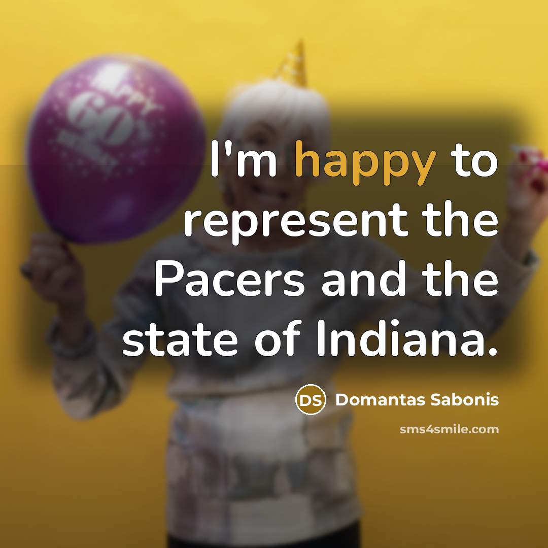 “I'm happy to represent the Pacers and the state of…” quote by Domantas Sabonis