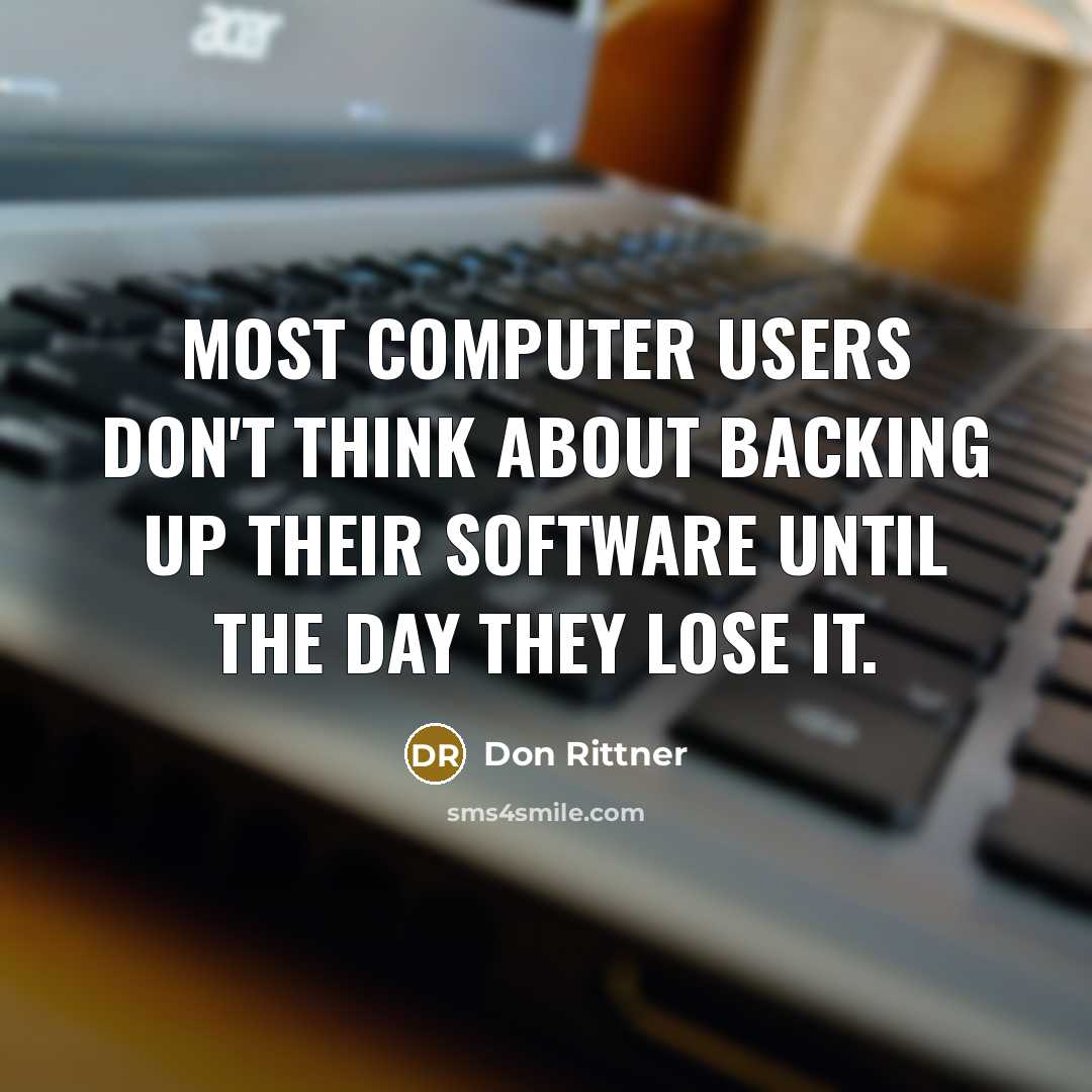 “Most computer users don't think about backing up their software until the day they lose it.” quote by Don Rittner